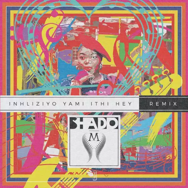 Shado M - Inhliziyo Yami Ithi Hey (Remix)